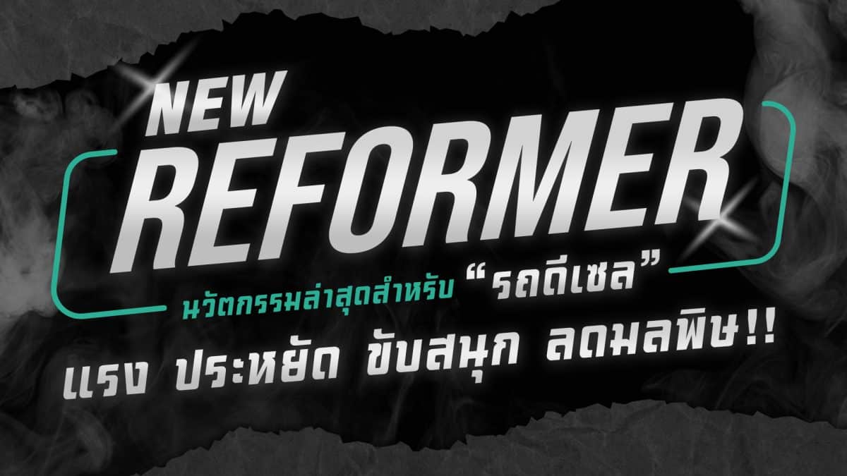 NEW REFORMER รถดีเซล แรงขึ้น ประหยัดขึ้น ลดมลพิษ นวัตกรรมล่าสุด